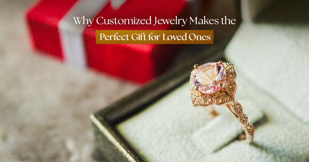 Why Customized Jewellery Makes the Perfect Gift for Loved Ones