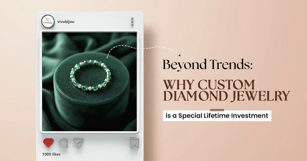 Beyond Trends: Why Custom Diamond Jewelry is a Special Lifetime Investment