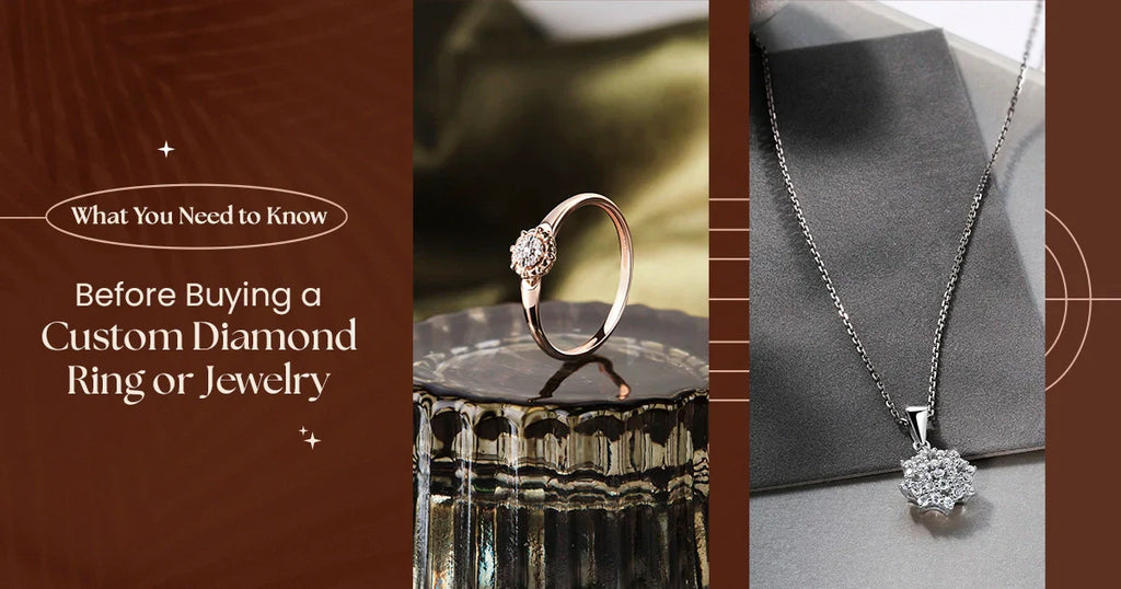 What You Need to Know Before Buying a Custom Diamond Ring or Jewelry